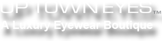 Up Town Eyes - A Luxury Eyewear 